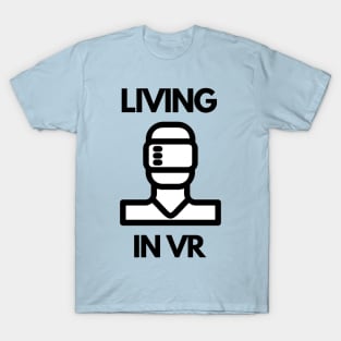 Living in virtual reality T-Shirt